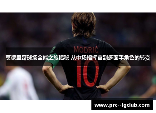 莫德里奇球场全能之旅揭秘 从中场指挥官到多面手角色的转变