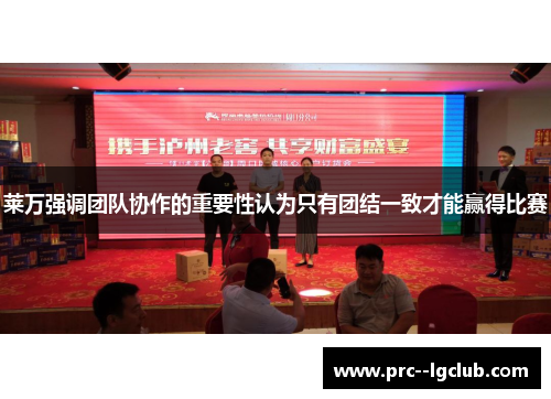 莱万强调团队协作的重要性认为只有团结一致才能赢得比赛