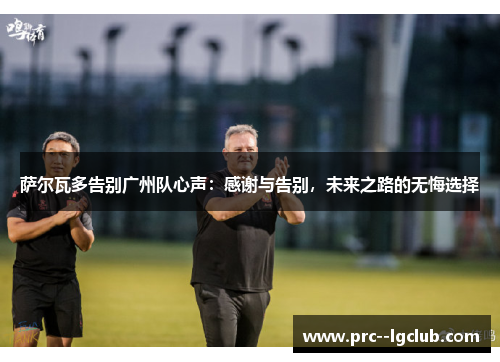 萨尔瓦多告别广州队心声：感谢与告别，未来之路的无悔选择