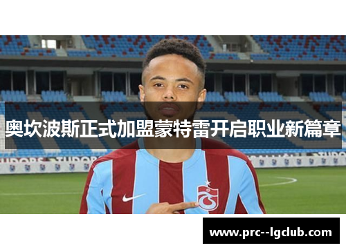 奥坎波斯正式加盟蒙特雷开启职业新篇章 奥坎波斯正式加盟蒙特雷开启职业新篇章